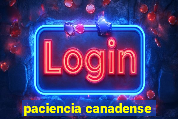 paciencia canadense